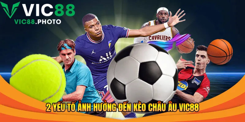 2 yếu tố ảnh hưởng đến kèo châu Âu Vic88