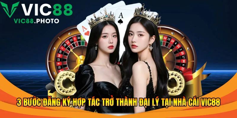 Đại Lý Vic88 - Cơ Hội Vàng Đồng Hành Cùng Nhà Cái Số 1 3 3 bước đăng ký hợp tác trở thành đại lý tại nhà cái Vic88