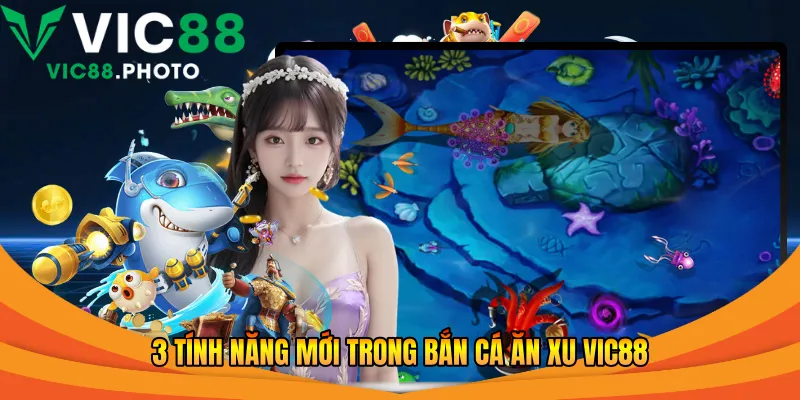 3 tính năng mới trong bắn cá ăn xu Vic88 