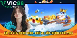 Bắn cá siêu thưởng Vic88