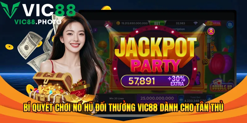 Bí quyết chơi nổ hũ đổi thưởng Vic88 dành cho tân thủ