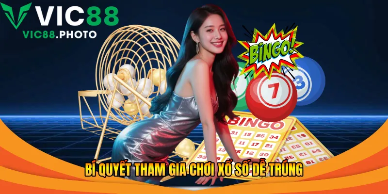 Bí quyết tham gia chơi xổ số dễ trúng