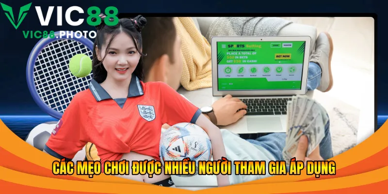 Các mẹo chơi được nhiều người tham gia áp dụng 
