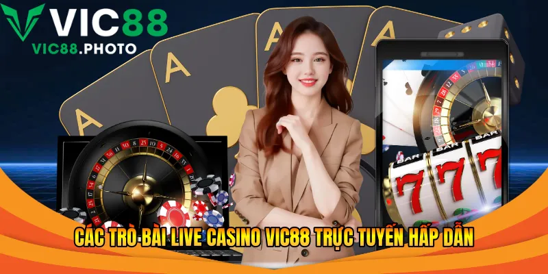 Các trò Live casino Vic88 trực tuyến hấp dẫn