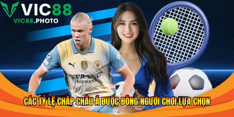 Các tỷ lệ chấp Châu Á được đông người chơi lựa chọn