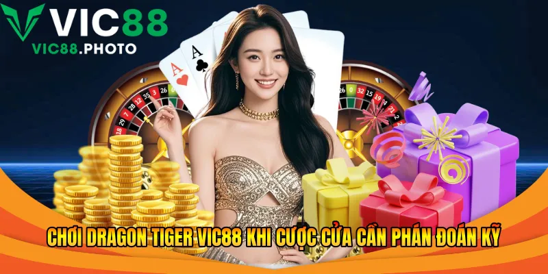 Chơi Dragon Tiger Vic88 khi cược cửa cần phán đoán kỹ