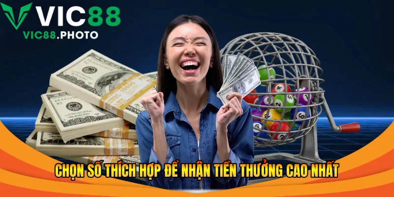 Chọn số thích hợp để nhận tiền thưởng cao nhất