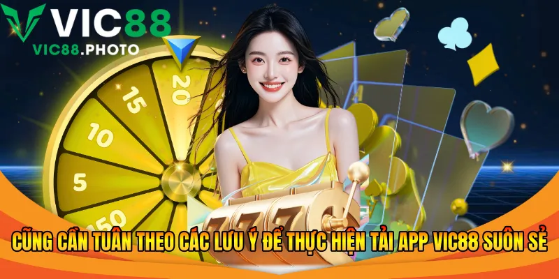 Cũng cần tuân theo các lưu ý để thực hiện tải app Vic88 suôn sẻ