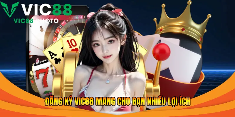 Đăng ký Vic88 mang cho bạn nhiều lợi ích