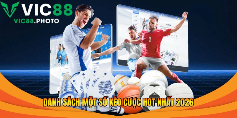 Danh sách một số kèo cược hot nhất 2026