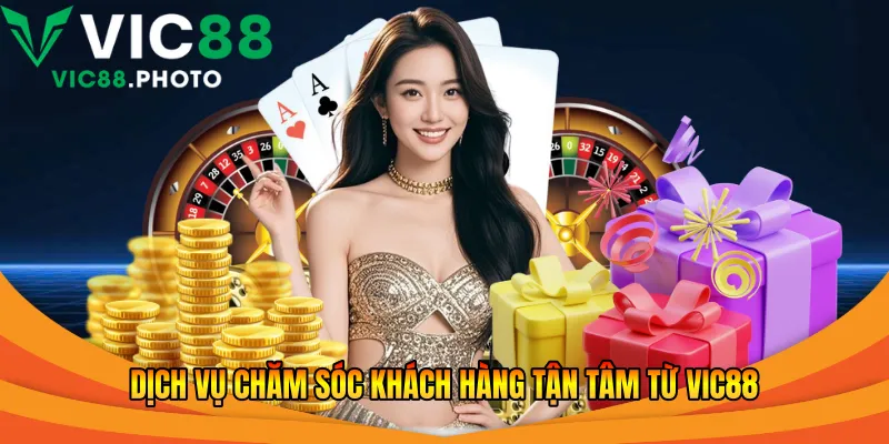 Dịch vụ chăm sóc khách hàng tận tâm từ Vic88