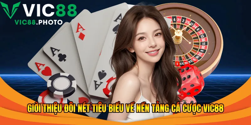 Giới thiệu đôi nét tiêu biểu về nền tảng cá cược Vic88  