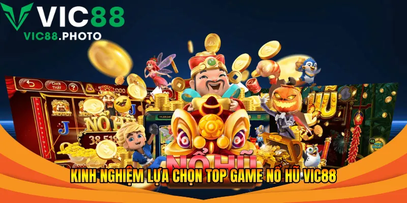 Kinh nghiệm lựa chọn top game nổ hũ Vic88