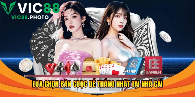 Lựa chọn bàn cược dễ thắng nhất tại nhà cái