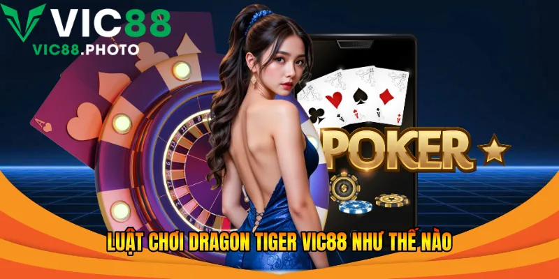 Luật chơi Dragon Tiger Vic88 như thế nào