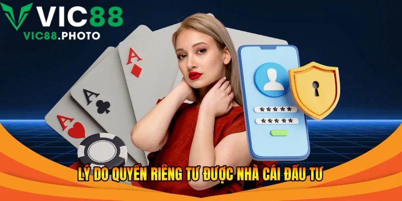 Quyền Riêng Tư Vic88 – Bảo Mật An Toàn, Trải Nghiệm 2026 3 Lý do quyền riêng tư được nhà cái đầu tư