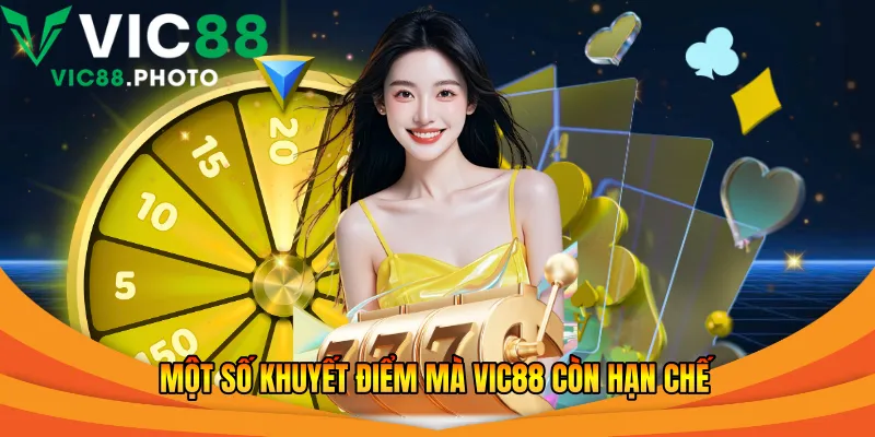 Một số khuyết điểm mà Vic88 còn hạn chế