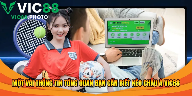 Một vài thông tin tổng quan bạn cần biết kèo châu Á Vic88