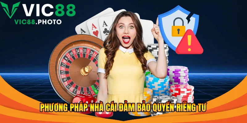 Quyền Riêng Tư Vic88 – Bảo Mật An Toàn, Trải Nghiệm 2026 2 Phương pháp nhà cái đảm bảo quyền riêng tư