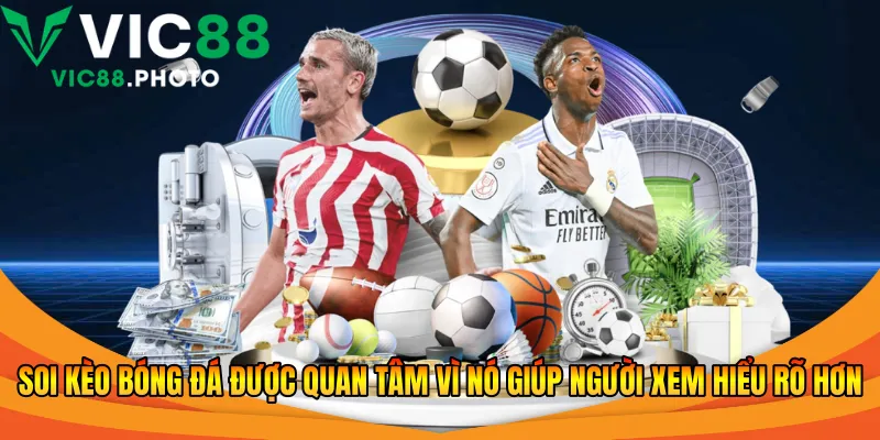 Soi kèo bóng đá được quan tâm vì nó giúp người xem hiểu rõ hơn