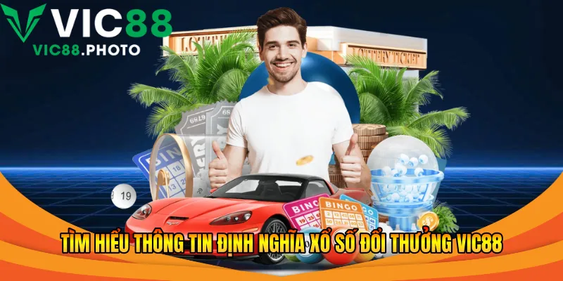 Tìm hiểu thông tin định nghĩa xổ số đổi thưởng Vic88 