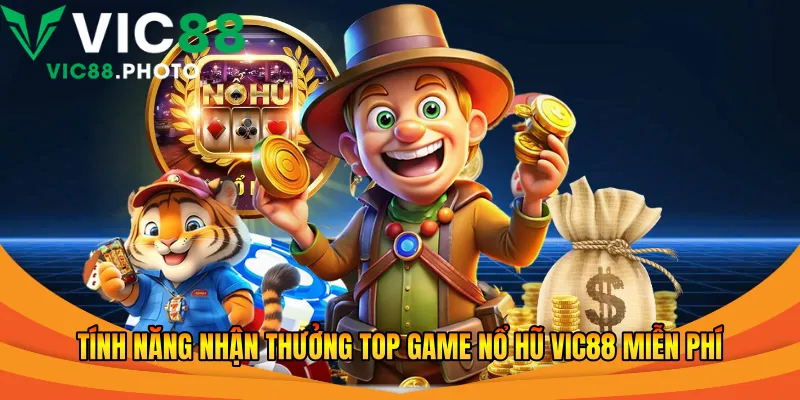 Tính năng nhận thưởng top game nổ hũ Vic88 miễn phí