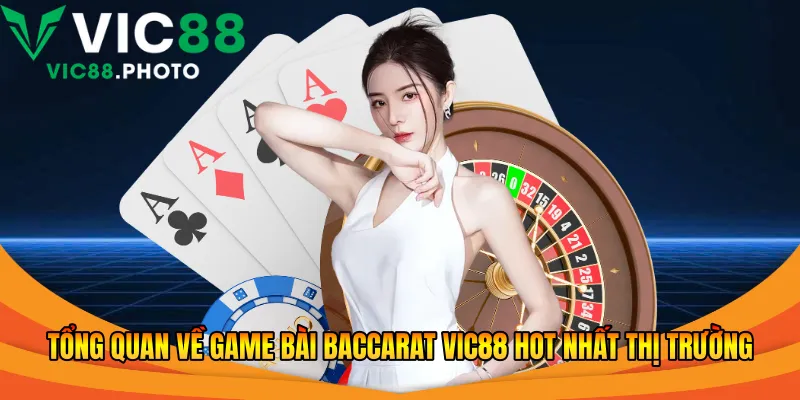 Tổng quan về game bài Baccarat Vic88 hot nhất thị trường